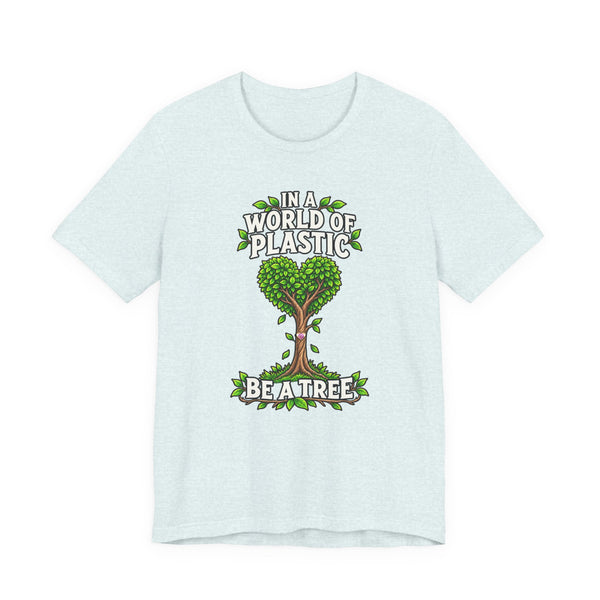 In a World of Plastic, Be a Tree — Eco Graphic Tee