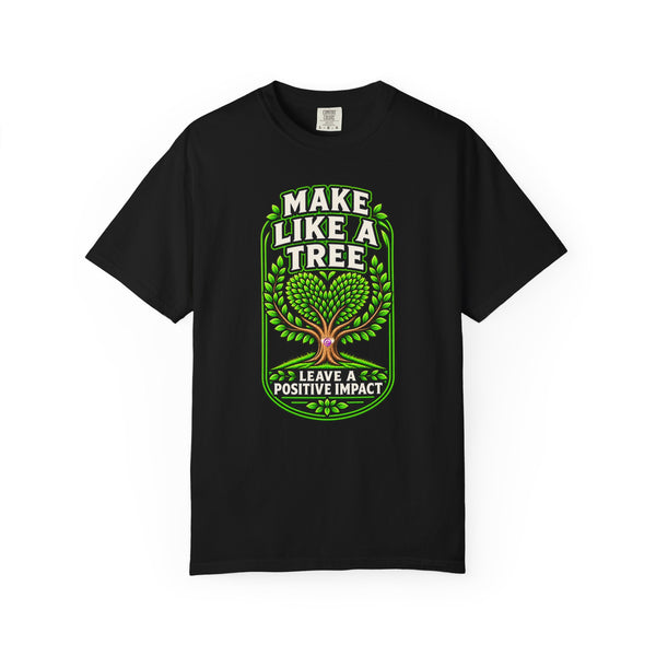 Make Like a Tree — Leave a Positive Impact Graphic Tee