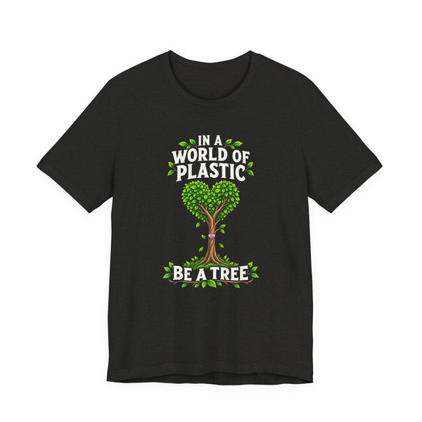 In a World of Plastic, Be a Tree — Eco Graphic Tee